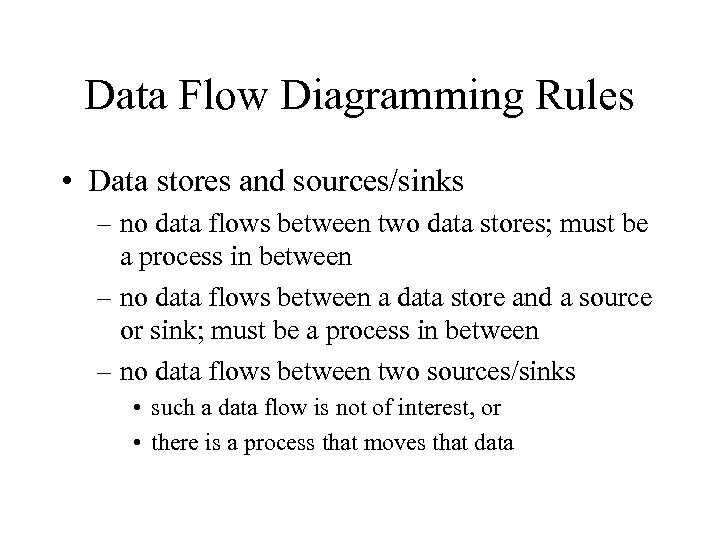 Data Flow Diagramming Rules • Data stores and sources/sinks – no data flows between