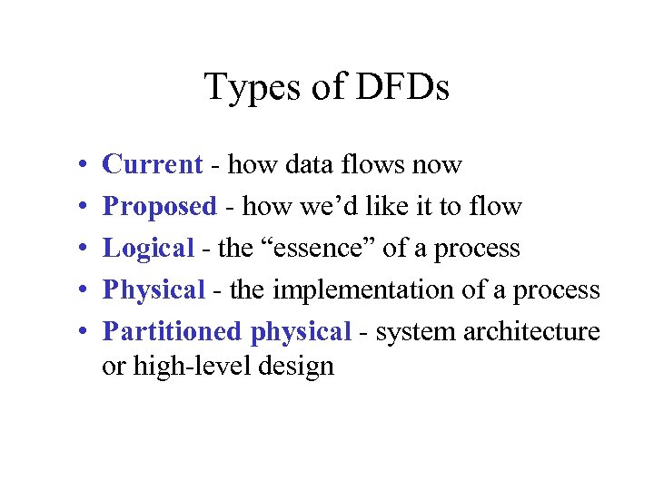 Types of DFDs • • • Current - how data flows now Proposed -