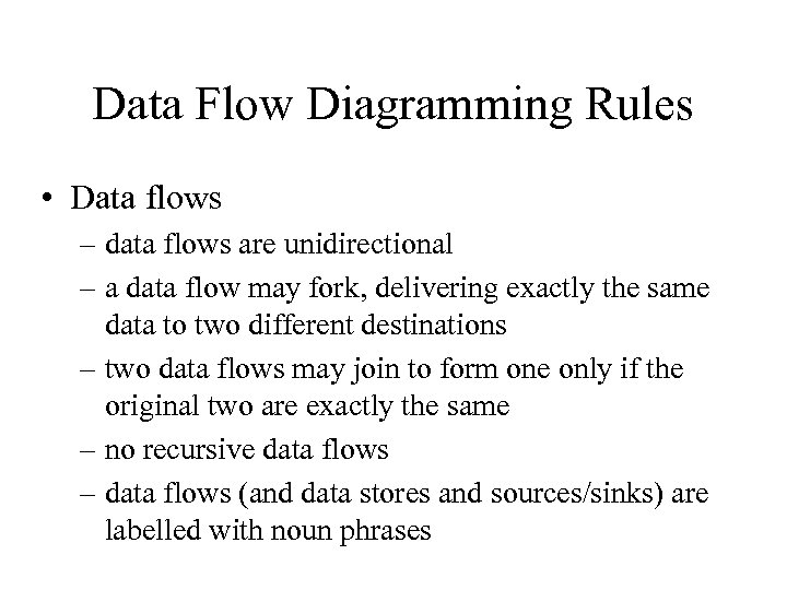 Data Flow Diagramming Rules • Data flows – data flows are unidirectional – a