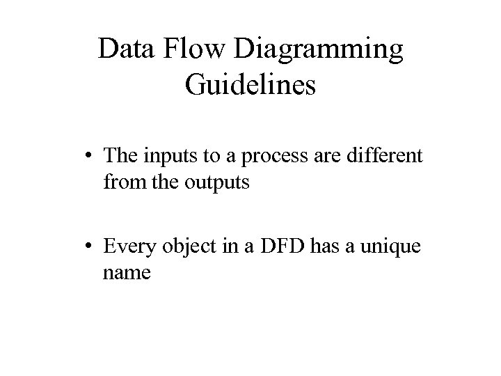 Data Flow Diagramming Guidelines • The inputs to a process are different from the