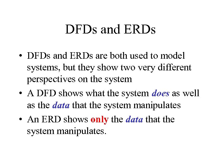 DFDs and ERDs • DFDs and ERDs are both used to model systems, but