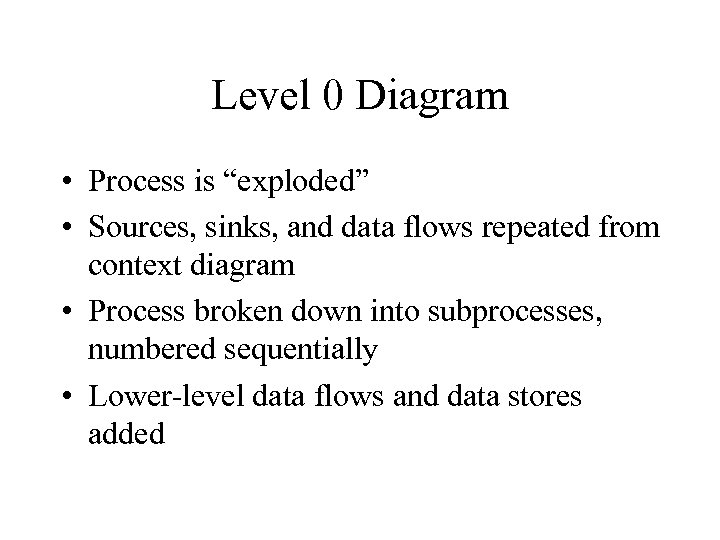Level 0 Diagram • Process is “exploded” • Sources, sinks, and data flows repeated