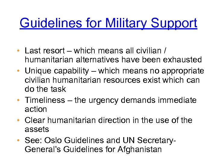 Guidelines for Military Support • Last resort – which means all civilian / humanitarian