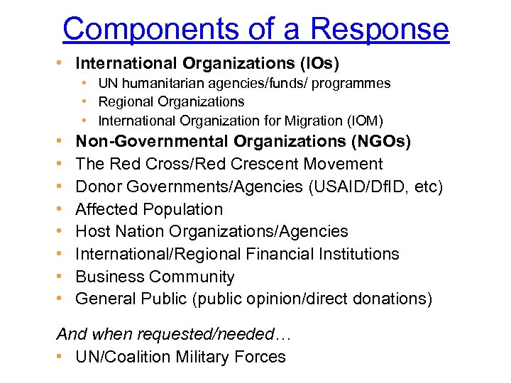 Components of a Response • International Organizations (IOs) • UN humanitarian agencies/funds/ programmes •