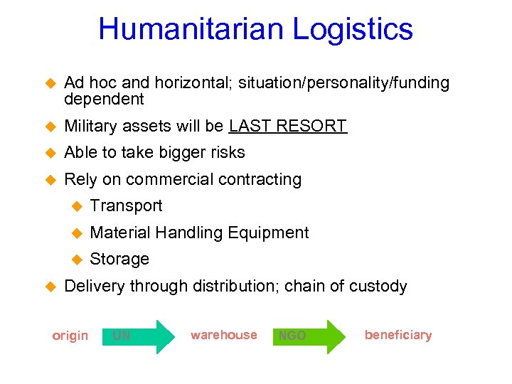 Humanitarian Logistics Ad hoc and horizontal; situation/personality/funding dependent Military assets will be LAST RESORT