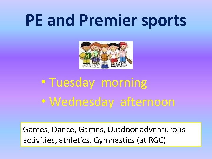 PE and Premier sports • Tuesday morning • Wednesday afternoon Games, Dance, Games, Outdoor