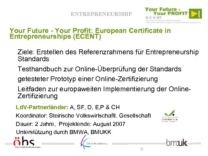 ENTREPRENEURSHIP Your Future - Your Profit: European Certificate in Entrepreneurships (ECENT) Ziele: Erstellen des