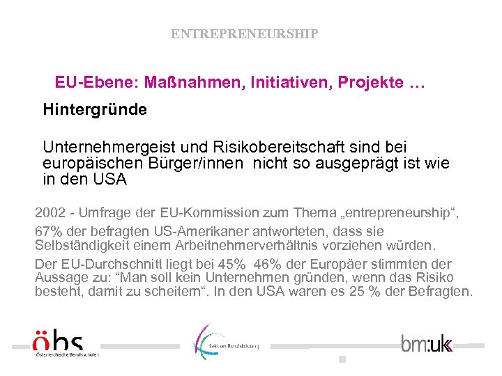 ENTREPRENEURSHIP EU-Ebene: Maßnahmen, Initiativen, Projekte … Hintergründe Unternehmergeist und Risikobereitschaft sind bei europäischen Bürger/innen