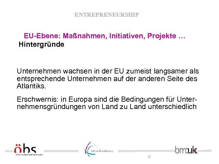 ENTREPRENEURSHIP EU-Ebene: Maßnahmen, Initiativen, Projekte … Hintergründe Unternehmen wachsen in der EU zumeist langsamer
