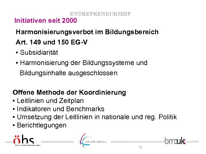 ENTREPRENEURSHIP Initiativen seit 2000 Harmonisierungsverbot im Bildungsbereich Art. 149 und 150 EG-V • Subsidiarität