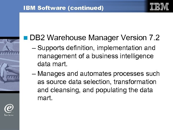 IBM Software (continued) n DB 2 Warehouse Manager Version 7. 2 – Supports definition,