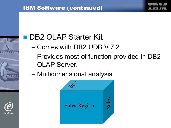 IBM Software (continued) n DB 2 OLAP Starter Kit Sales Region Sales Ti m