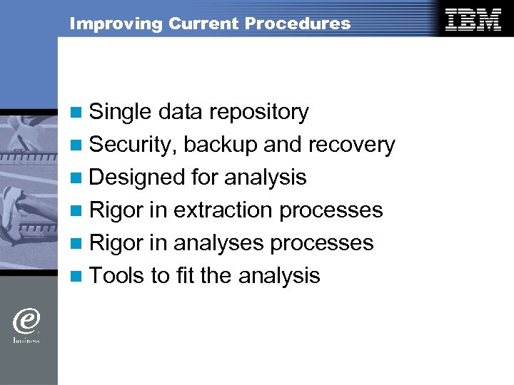 Improving Current Procedures n Single data repository n Security, backup and recovery n Designed