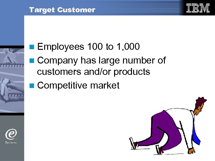 Target Customer n Employees 100 to 1, 000 n Company has large number of