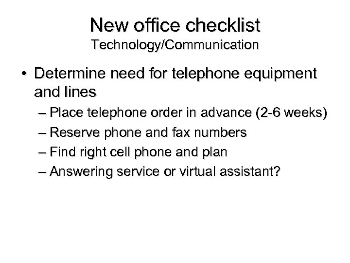 New office checklist Technology/Communication • Determine need for telephone equipment and lines – Place