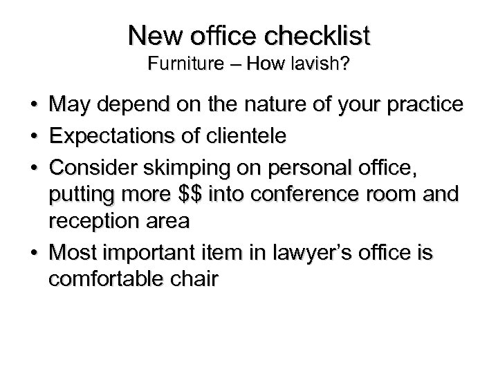 New office checklist Furniture – How lavish? • • • May depend on the