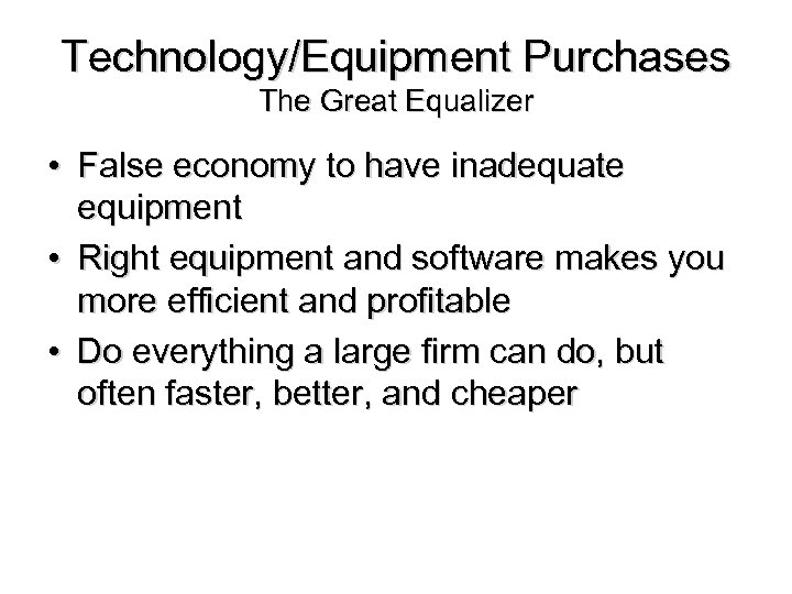 Technology/Equipment Purchases The Great Equalizer • False economy to have inadequate equipment • Right