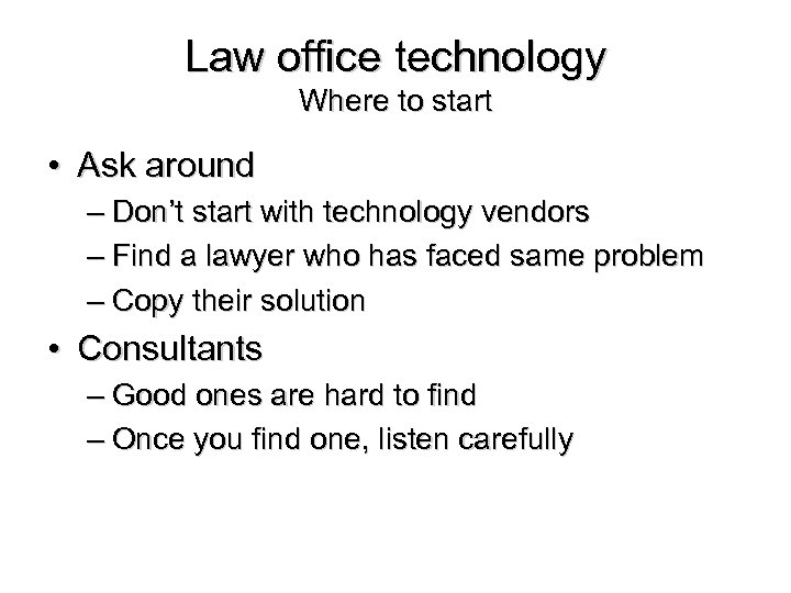 Law office technology Where to start • Ask around – Don’t start with technology