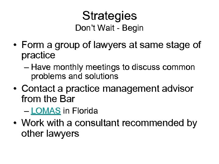 Strategies Don’t Wait - Begin • Form a group of lawyers at same stage