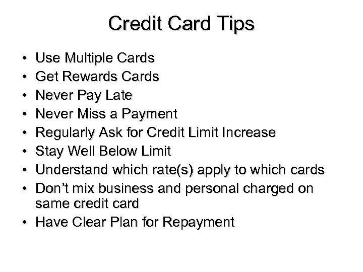 Credit Card Tips • • Use Multiple Cards Get Rewards Cards Never Pay Late