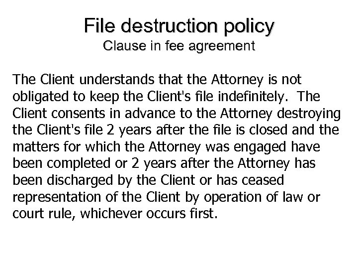 File destruction policy Clause in fee agreement The Client understands that the Attorney is