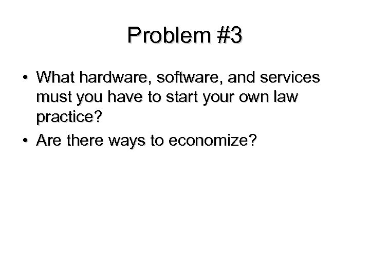 Problem #3 • What hardware, software, and services must you have to start your