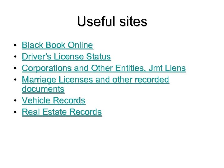 Useful sites • • Black Book Online Driver’s License Status Corporations and Other Entities,