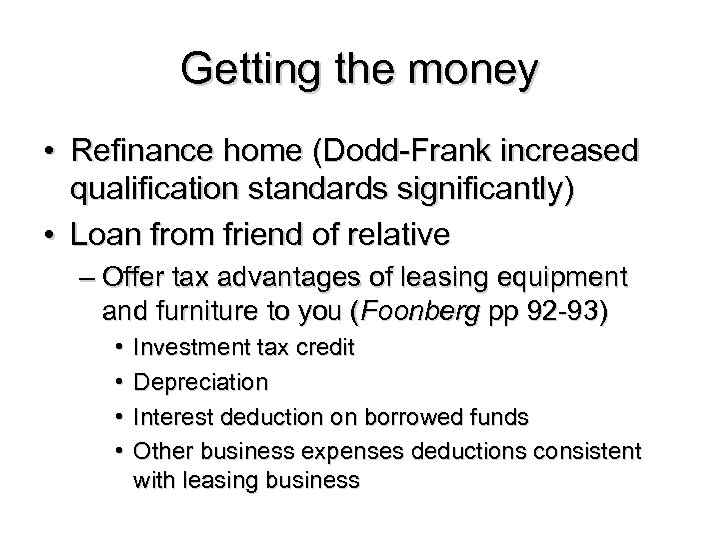 Getting the money • Refinance home (Dodd-Frank increased qualification standards significantly) • Loan from