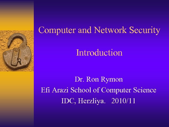 Computer and Network Security Introduction Dr. Ron Rymon Efi Arazi School of Computer Science