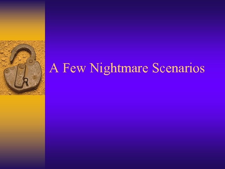 A Few Nightmare Scenarios 