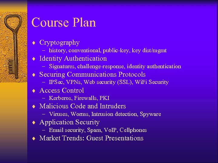 Course Plan ¨ Cryptography – history, conventional, public-key, key dist/mgmt ¨ Identity Authentication –
