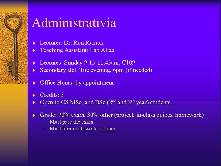 Administrativia ¨ Lecturer: Dr. Ron Rymon ¨ Teaching Assistant: Ilan Atias ¨ Lectures: Sunday