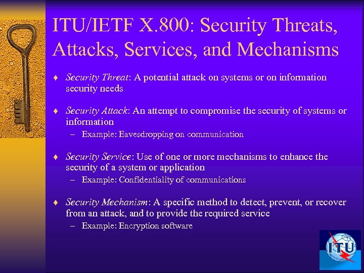 ITU/IETF X. 800: Security Threats, Attacks, Services, and Mechanisms ¨ Security Threat: A potential