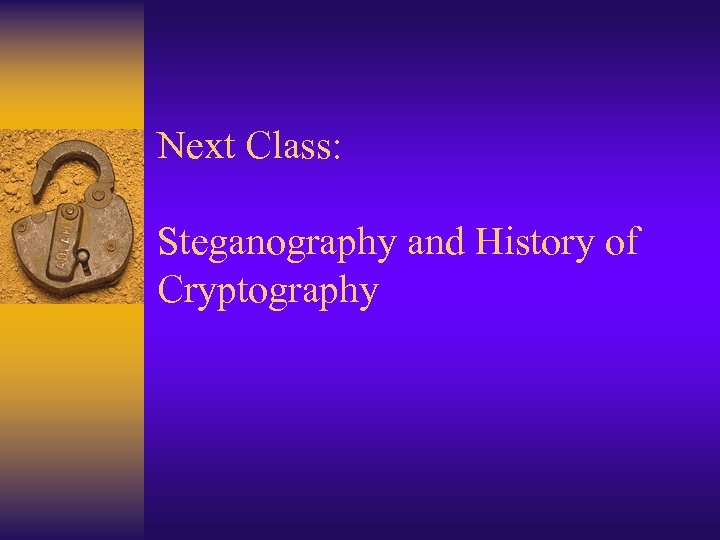 Next Class: Steganography and History of Cryptography 