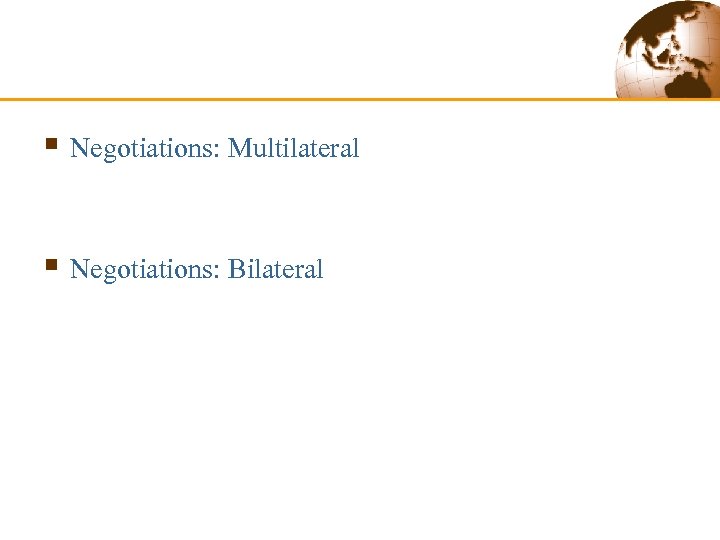 § Negotiations: Multilateral § Negotiations: Bilateral 