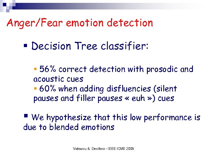 Anger/Fear emotion detection § Decision Tree classifier: § 56% correct detection with prosodic and