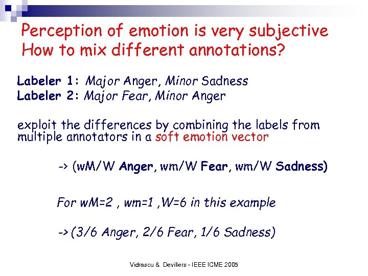 Perception of emotion is very subjective How to mix different annotations? Labeler 1: Major