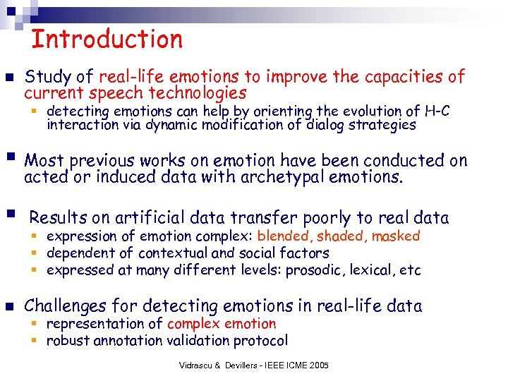 Introduction n Study of real-life emotions to improve the capacities of current speech technologies