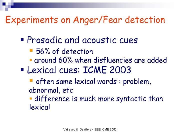 Experiments on Anger/Fear detection § Prosodic and acoustic cues § 56% of detection §