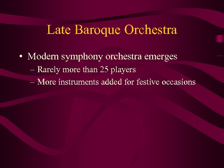 Late Baroque Orchestra • Modern symphony orchestra emerges – Rarely more than 25 players