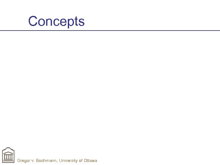 Concepts Gregor v. Bochmann, University of Ottawa 