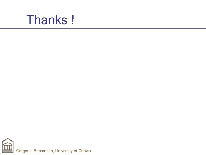 Thanks ! Gregor v. Bochmann, University of Ottawa 