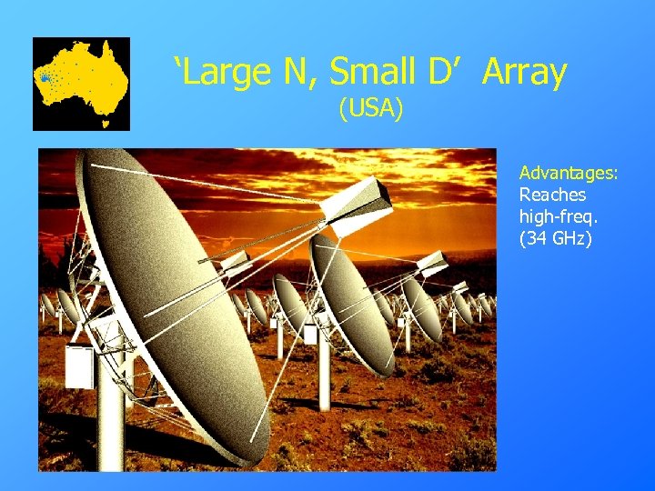 ‘Large N, Small D’ Array (USA) Advantages: Reaches high-freq. (34 GHz) 