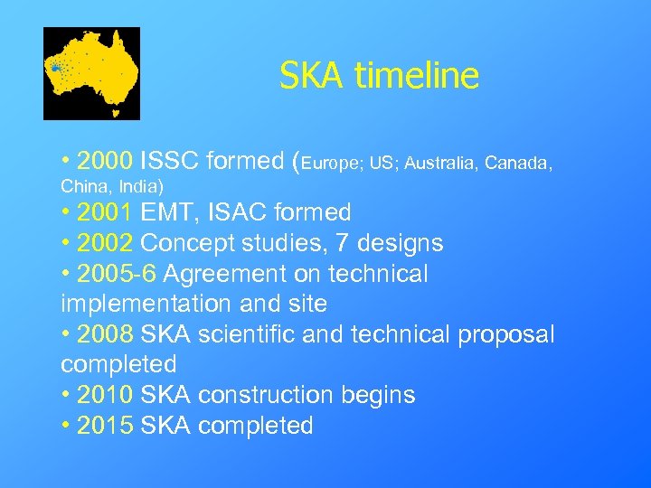 SKA timeline • 2000 ISSC formed (Europe; US; Australia, Canada, China, India) • 2001