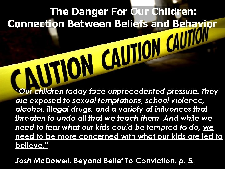 The Danger For Our Children: Connection Between Beliefs and Behavior “Our children today face
