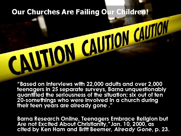 Our Churches Are Failing Our Children! “Based on interviews with 22, 000 adults and