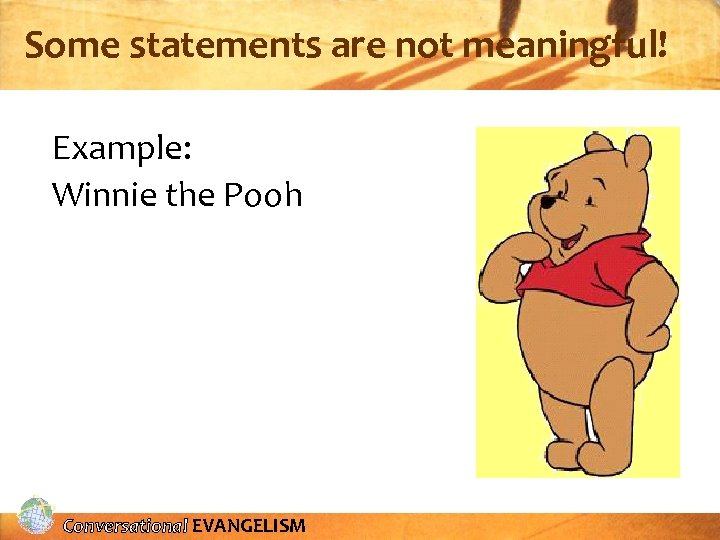 Some statements are not meaningful! Example: Winnie the Pooh Conversational EVANGELISM 
