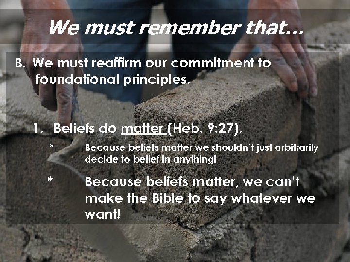 We must remember that… B. We must reaffirm our commitment to foundational principles. 1.