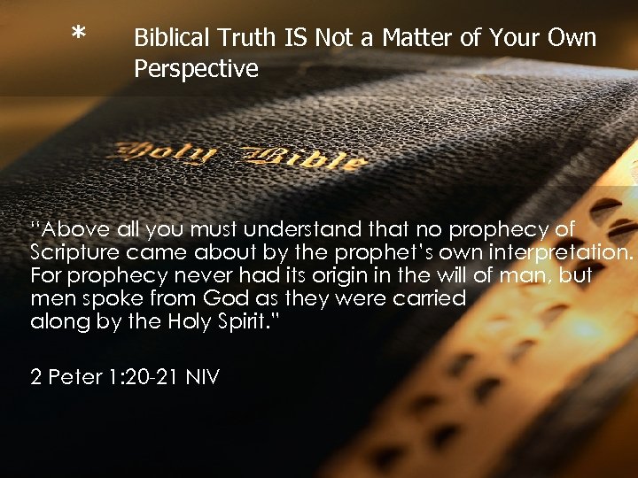 * Biblical Truth IS Not a Matter of Your Own Perspective “Above all you