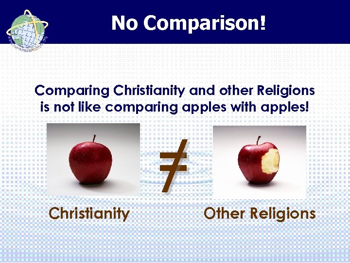 No Comparison! Comparing Christianity and other Religions is not like comparing apples with apples!